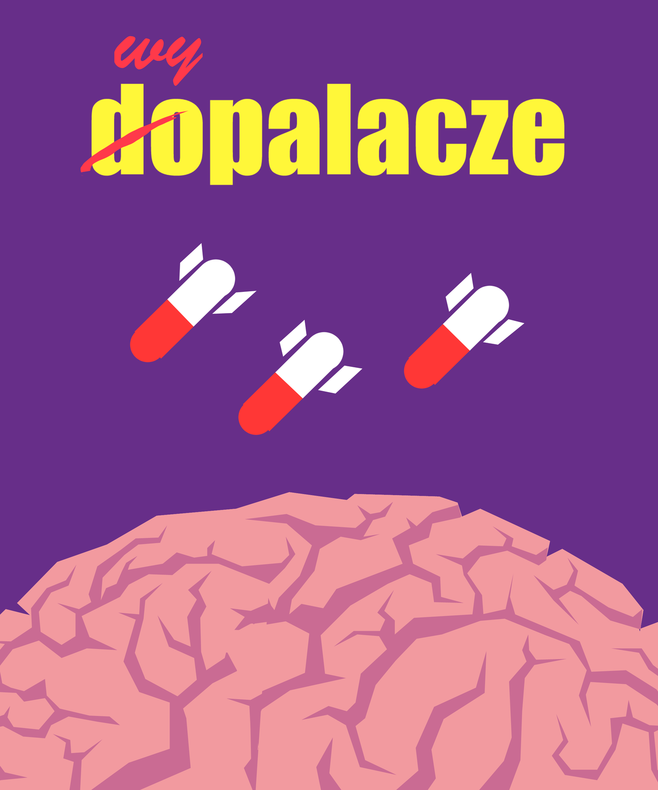 Ilustracja przedstawia plakat informujący o zagrożeniach, wynikających ze stosowania dopalaczy. Fioletowe tło zajmuje dwie trzecie ilustracji. W dolnej jednej trzeciej jasnoróżowy mózg. W centralnej części trzy biało-czerwone owalne kapsułki dopalaczy, przedstawionych jako bomby. Żółty napis na górze ilustracji ”Dopalacze” ma przekreślone na czerwono sylabę „do”. Nad nią napisane jest „Wy”. Całość zmienia wymowę na „Wypalacze”.