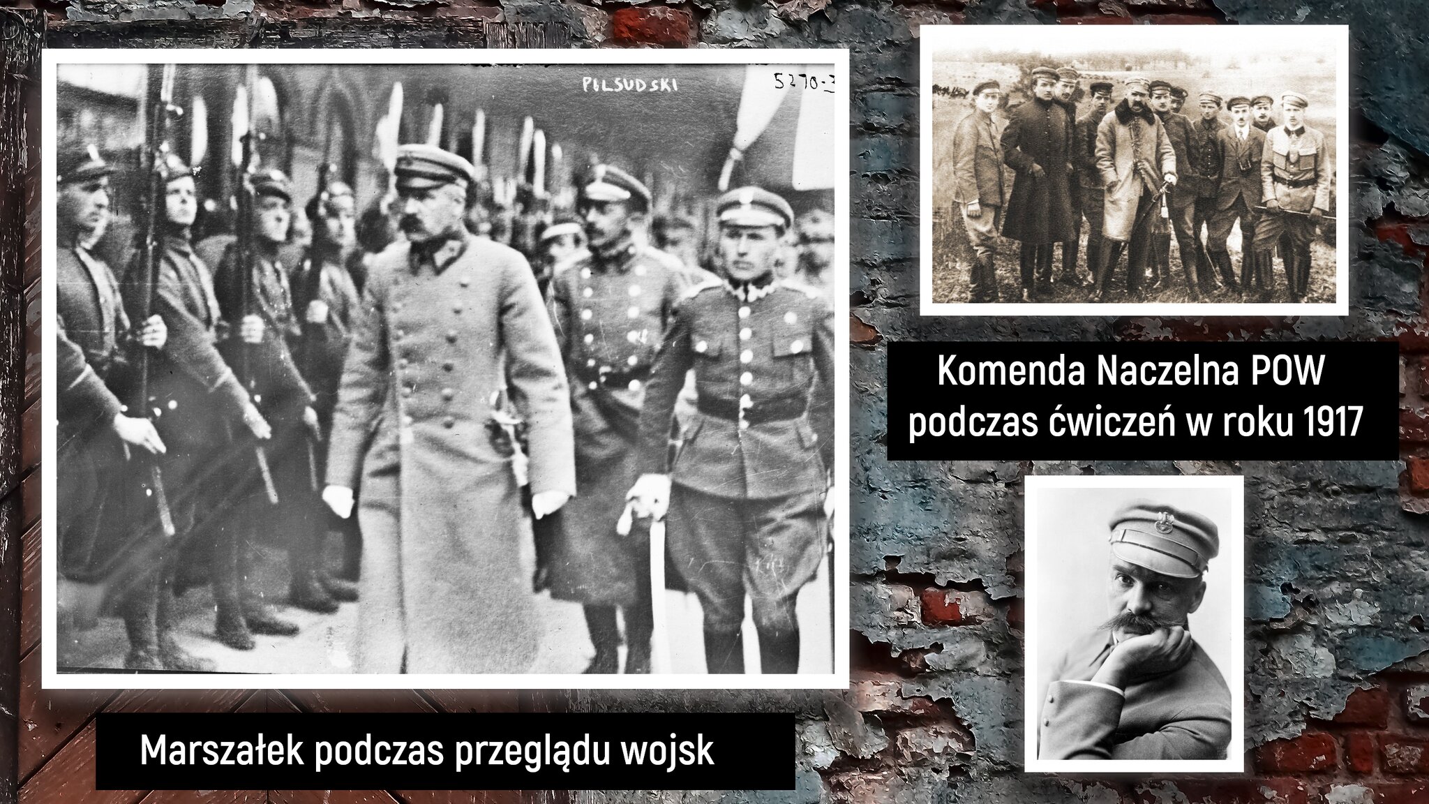 Na ekranie są przedstawione trzy czarno-białe zdjęcia umieszczone na ceglanej ścianie. Na pierwszym zdjęciu znajdują się żołnierze w płaszczach wojskowych w czapkach rogatywkach. Na pierwszej fotografii na pierwszym planie znajduje się Józef Piłsudski. Obok niego stoją żołnierze z karabinami skierowanymi w górę. Z boku grafiki umieszczone są dwa mniejsze zdjęcia, jedno pod drugim. Pierwsze przedstawia mężczyzn w płaszczach, kurtkach i czapkach rogatywkach. Wśród nich jest także Józef Piłsudski. Pomiędzy zdjęciami znajduje się prostokąt z napisem: „Komenda Naczelna POW podczas ćwiczeń w roku 1917”. Kolejne zdjęcie przedstawia mężczyznę mającego czapkę z umieszczonym orłem pośrodku. Mężczyzna pozuje do zdjęcia podpierając brodę lewą ręką. To zdjęcie jest portretem Józefa Piłsudskiego.