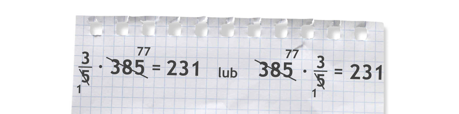 Dwa przykłady: trzy piąte razy 385 =231 lub 385 razy trzy piąte =231. Liczby 5 i 385 po skróceniu przez 5 są odpowiednio równe 1 i 77.
