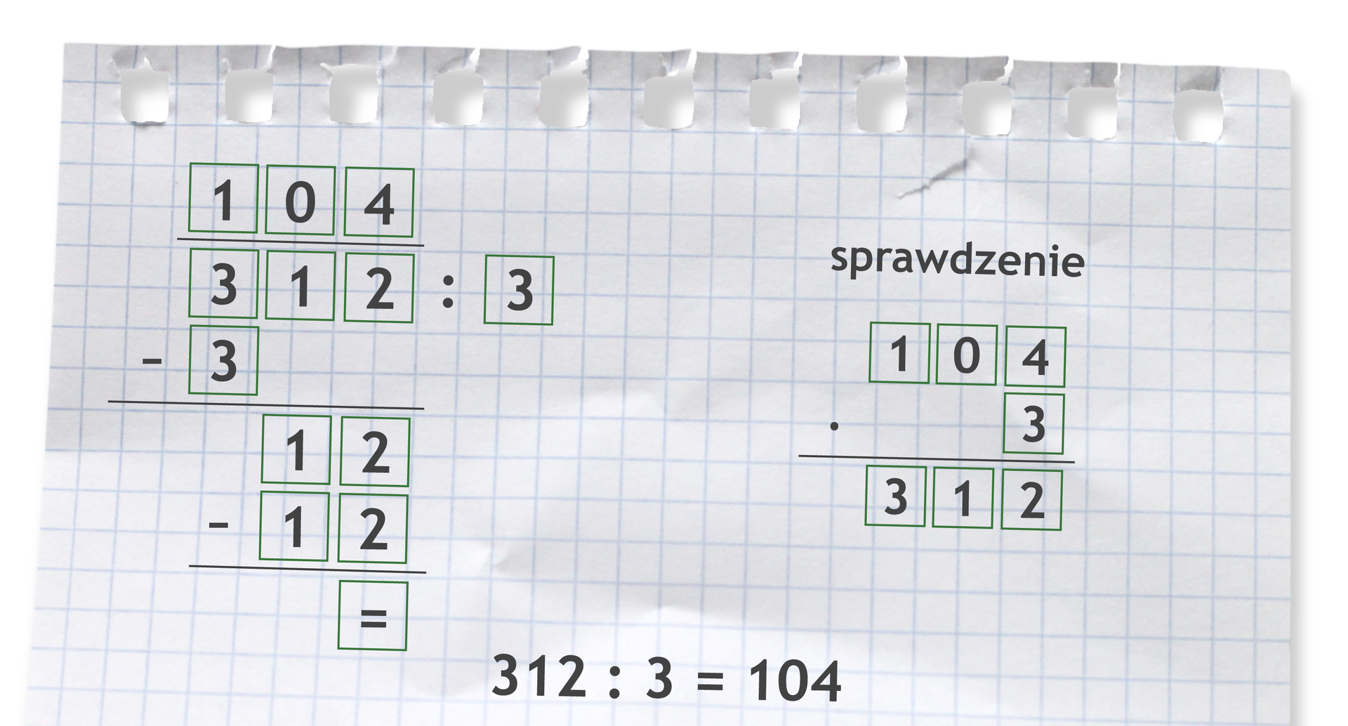 Przykład dzielenia pisemnego: 312 dzielone przez 3 =104. Sprawdzenie: 104 razy 3 =312.